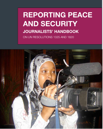  REPORTING PEACE  AND SECURITY  JOURNALISTS’ HANDBOOK  ON UN RESOLUTIONS 1325 AND 1820